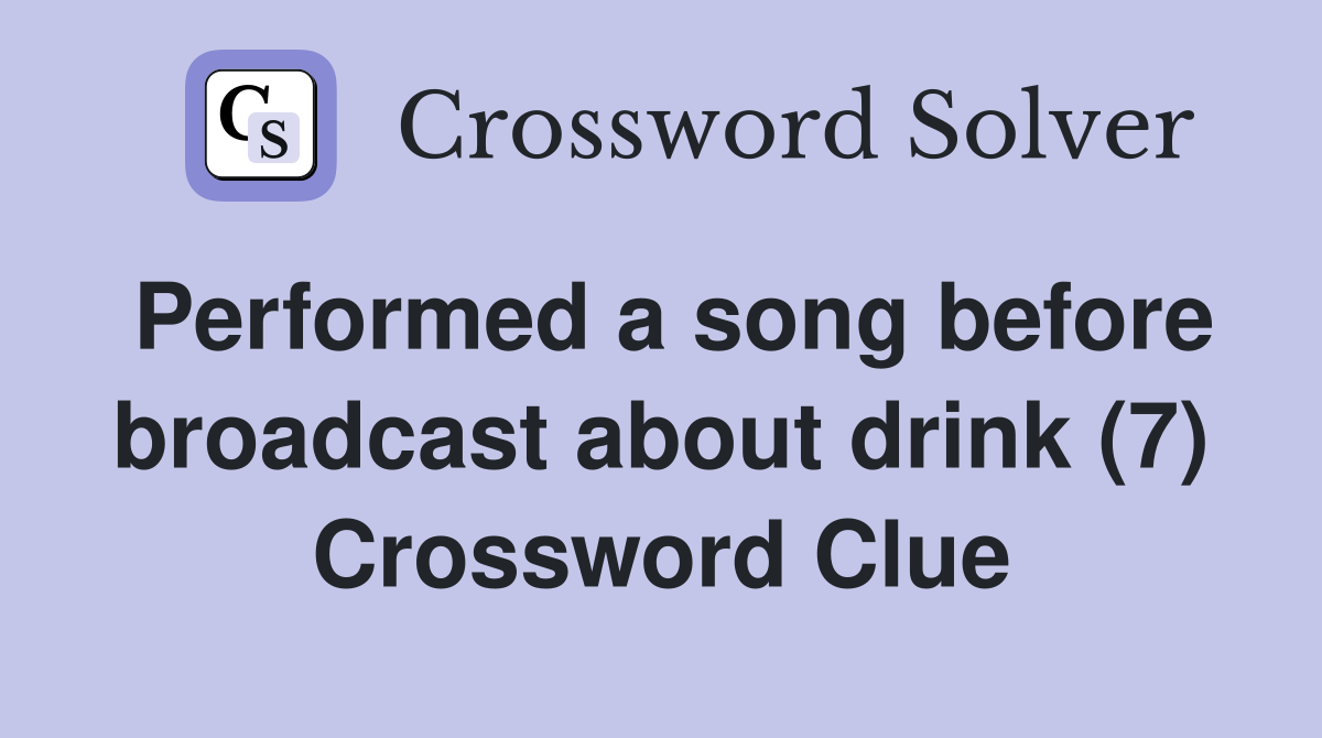 Performed a song before broadcast about drink (7) Crossword Clue